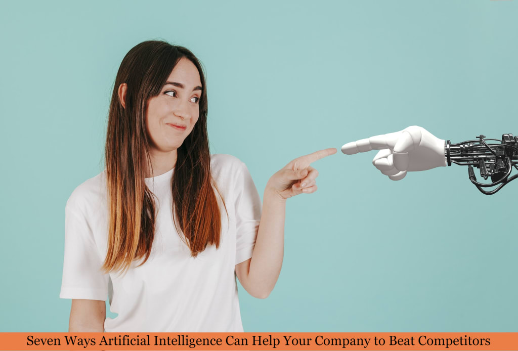 7 Ways Artificial Intelligence Can Help Your Company to Beat Competitors 7 Ways Artificial Intelligence Can Help Your Company to Beat Competitors