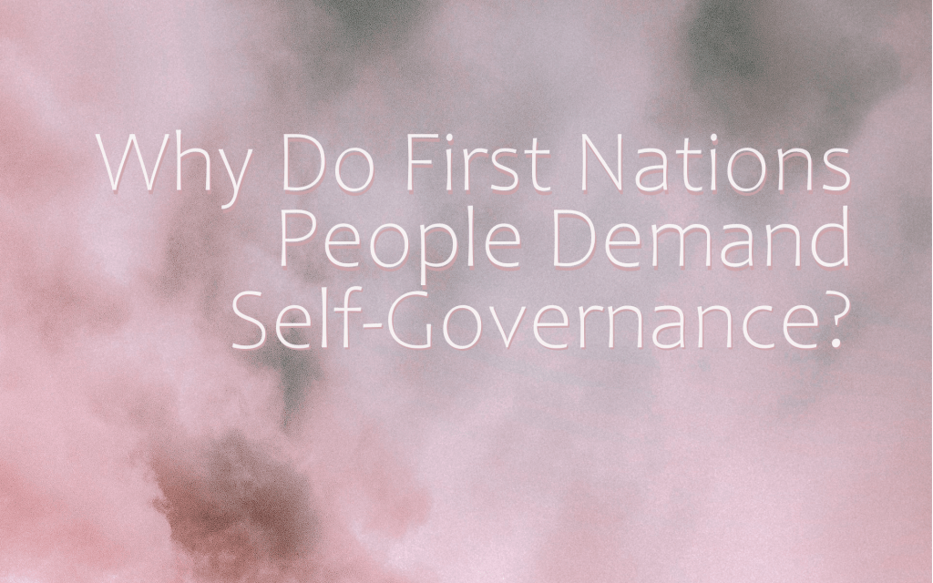 Why Do First Nations People Demand Self-Governance? Why Do First Nations People Demand Self-Governance?