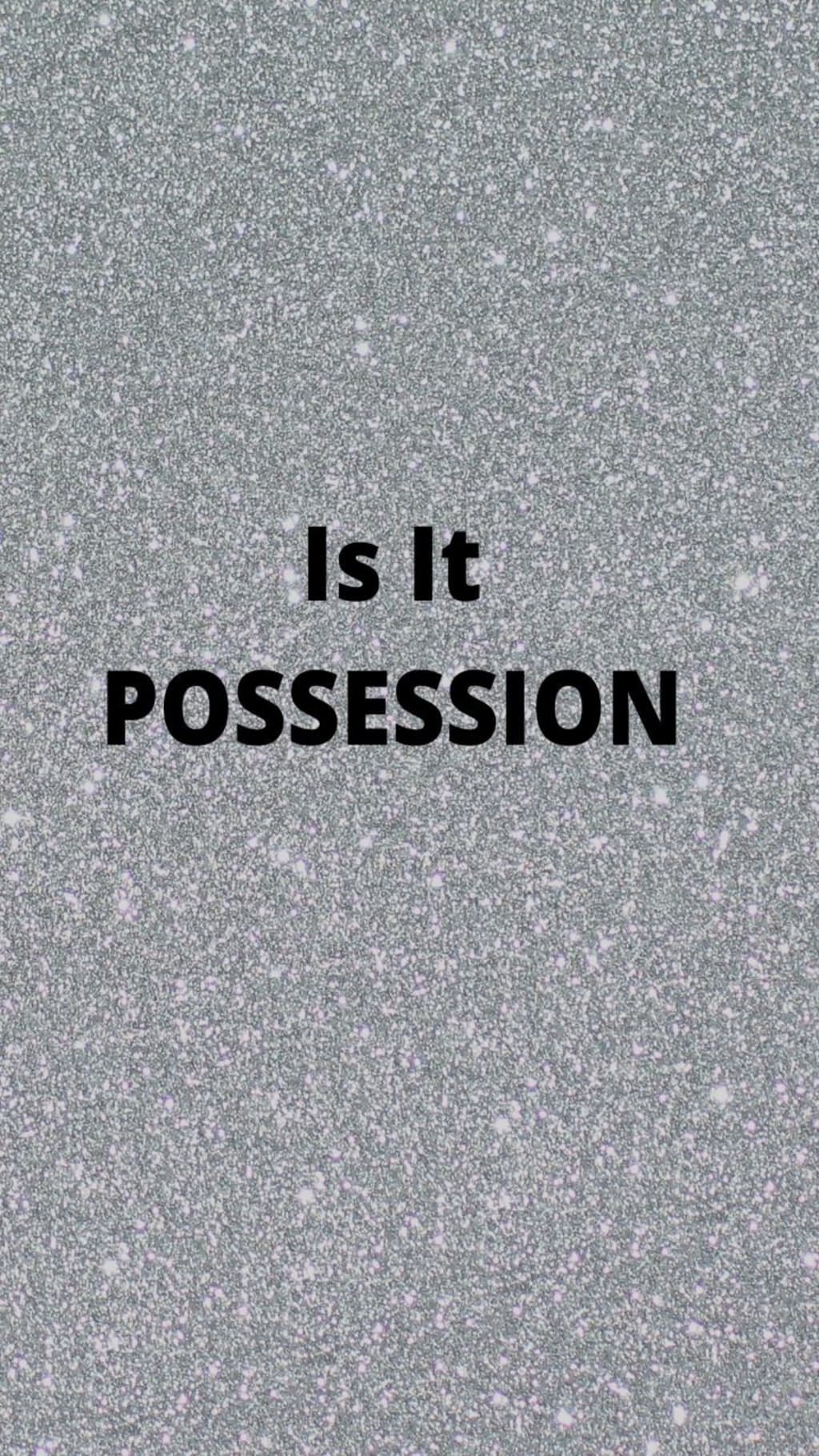 Is It Possession? Is It Possession?