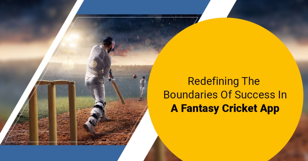 Redefining The Boundaries Of Success In A Fantasy Cricket App Redefining The Boundaries Of Success In A Fantasy Cricket App