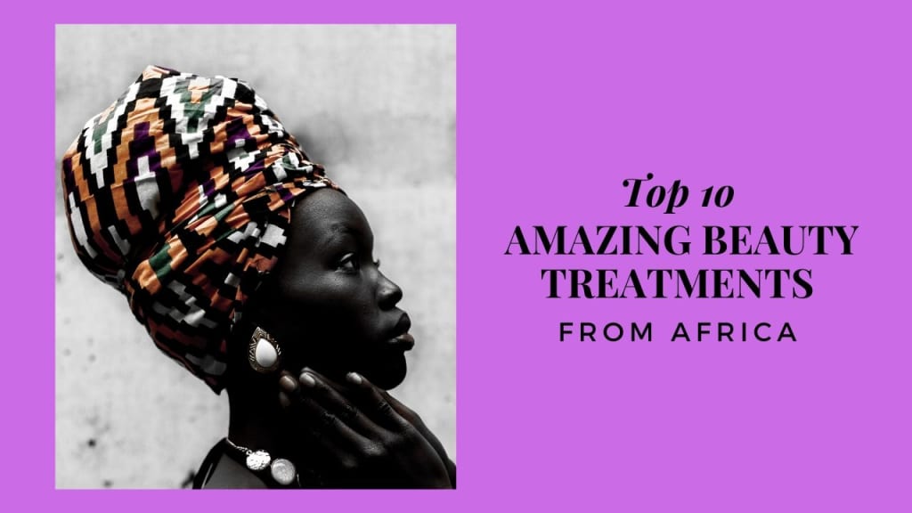 Top 10 Amazing Beauty Treatments From Africa Top 10 Amazing Beauty Treatments From Africa