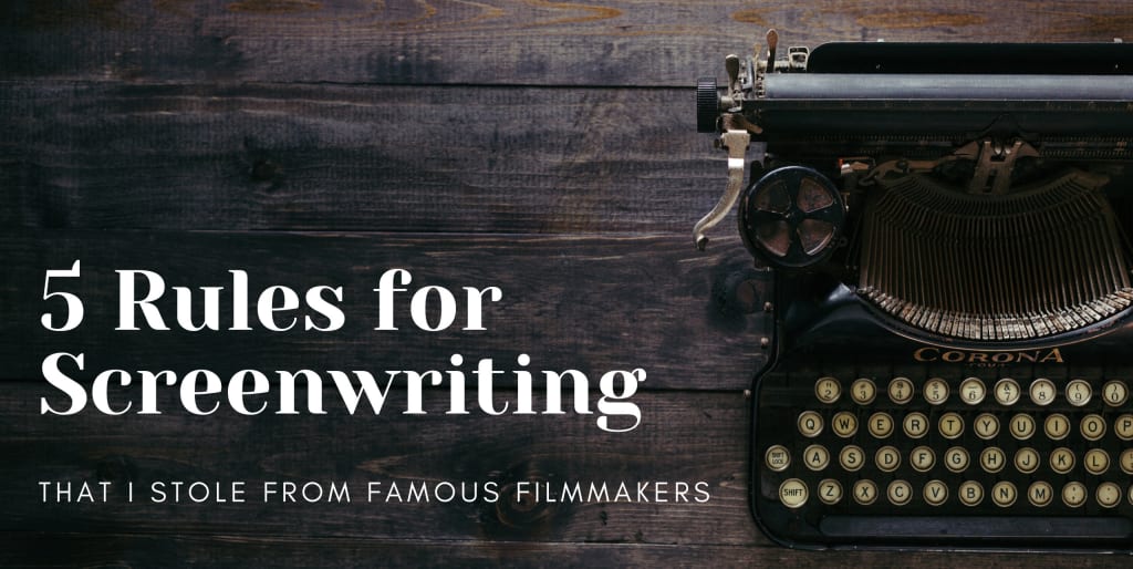 5 Rules for Screenwriting that I stole from famous filmmakers 5 Rules for Screenwriting that I stole from famous filmmakers