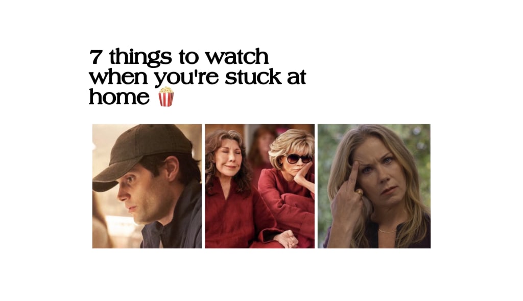 7 things to watch when you're stuck at home 7 things to watch when you're stuck at home