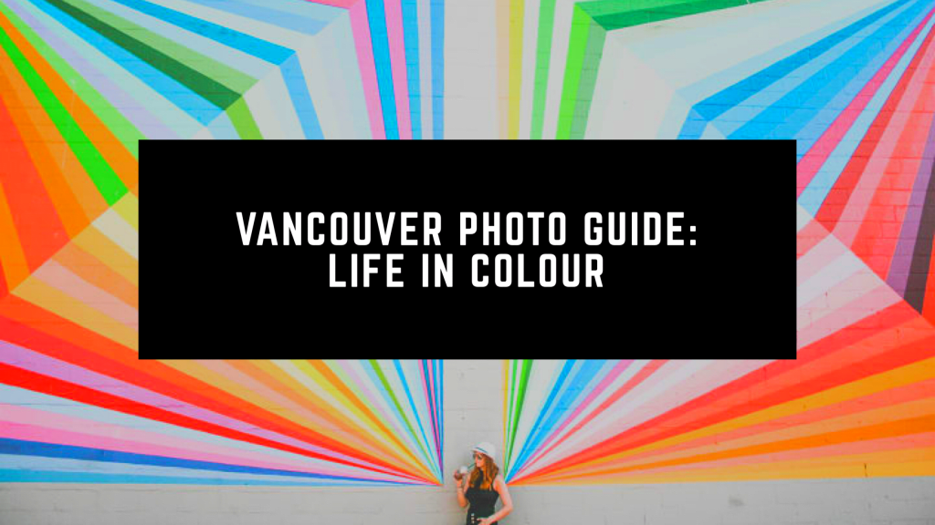 Vancouver Photo Guide: Life in Colour Vancouver Photo Guide: Life in Colour