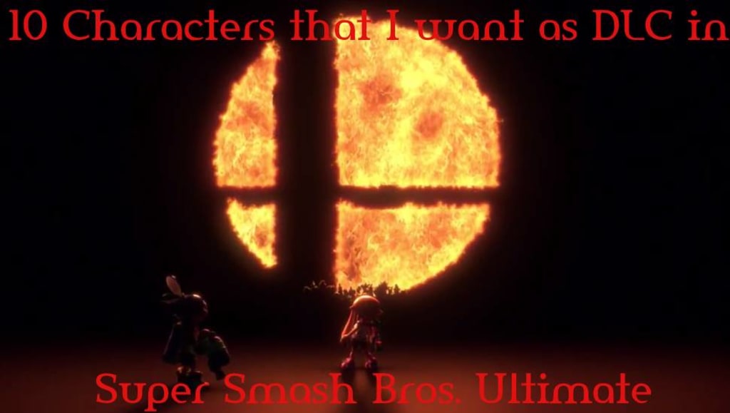 10 Characters that I want in Super Smash Bros. Ultimate 10 Characters that I want in Super Smash Bros. Ultimate