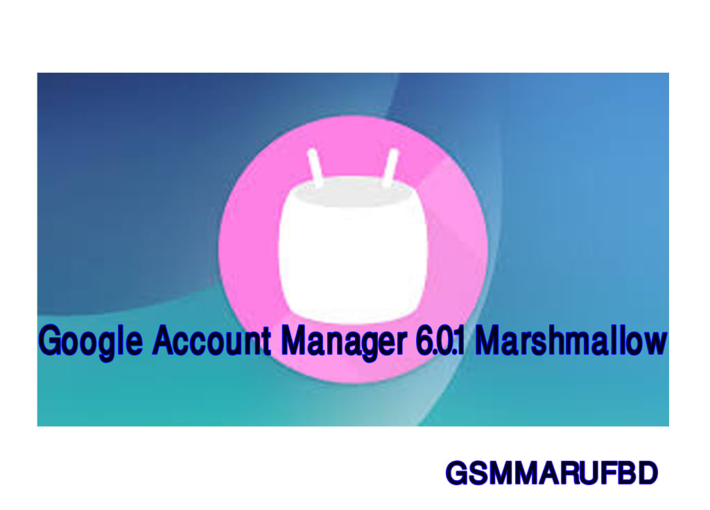 GOOGLE ACCOUNT MANAGER 6.0.1 APK_MARSHMALLOW GOOGLE ACCOUNT MANAGER 6.0.1 APK_MARSHMALLOW