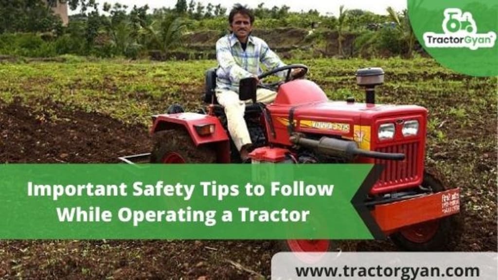 IMPORTANT SAFETY TIPS TO FOLLOW WHILE OPERATING A TRACTOR IMPORTANT SAFETY TIPS TO FOLLOW WHILE OPERATING A TRACTOR