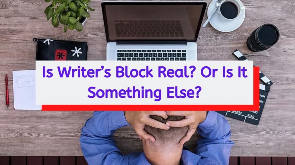 Is Writer’s Block Real? Or Is It Something Else? Is Writer’s Block Real? Or Is It Something Else?