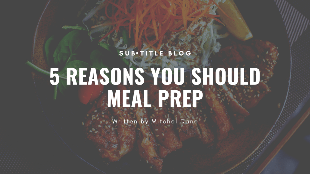 5 Reasons You Should Meal Prep 5 Reasons You Should Meal Prep