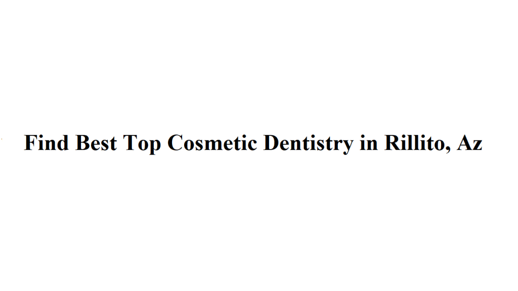 Find Best Top Cosmetic Dentistry in Rillito, Az Find Best Top Cosmetic Dentistry in Rillito, Az