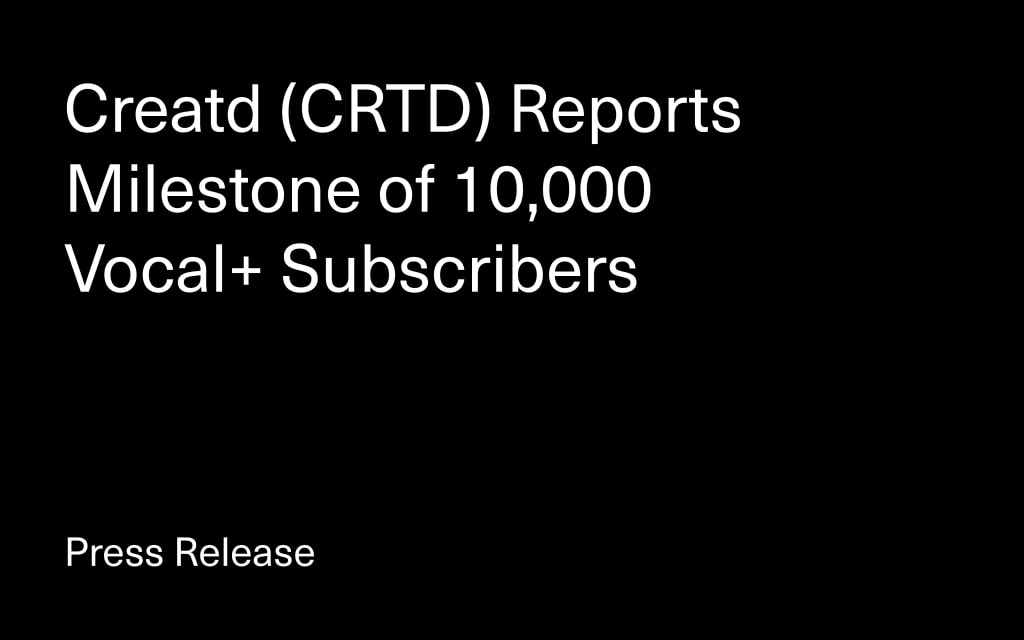 Creatd’s Vocal+ Subscriber Count Crosses 10,000, Weeks Ahead of Schedule Creatd’s Vocal+ Subscriber Count Crosses 10,000, Weeks Ahead of Schedule
