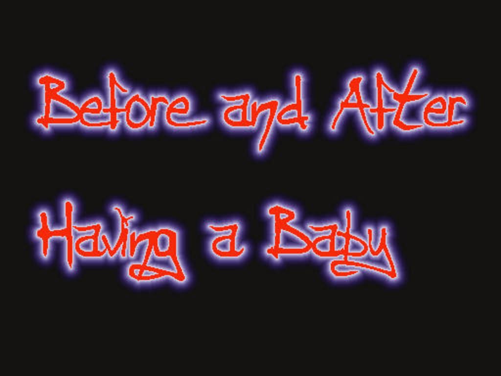 Before and After Having a Baby ( Own Experience ) Before and After Having a Baby ( Own Experience )