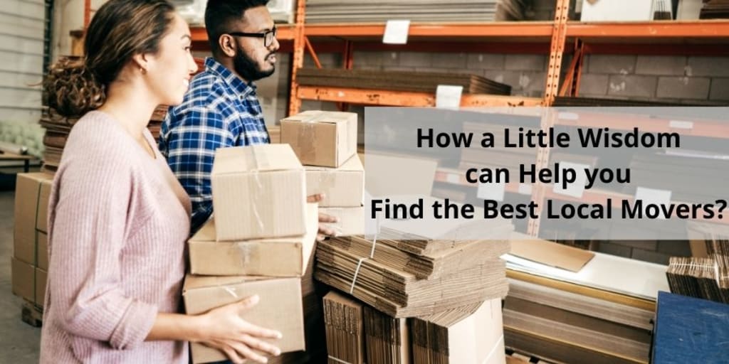 How a Little Wisdom can Help you Find the Best Local Movers?