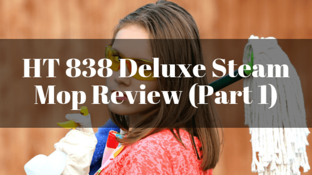 HT 838 Deluxe Steam Mop Review (Part 1) HT 838 Deluxe Steam Mop Review (Part 1)