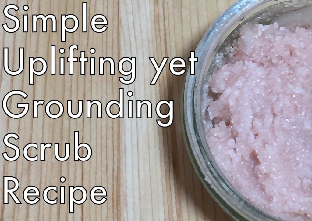 Uplifting Yet Grounding; Simple Essential Oil Scrub Recipe Uplifting Yet Grounding; Simple Essential Oil Scrub Recipe