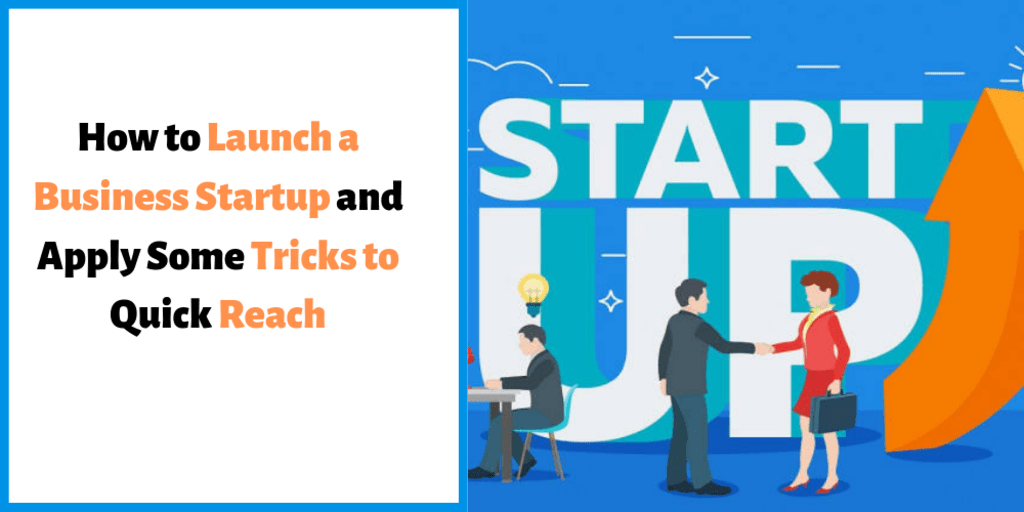 How to Launch a Business Startup and Apply Some Tricks to Quick Reach How to Launch a Business Startup and Apply Some Tricks to Quick Reach