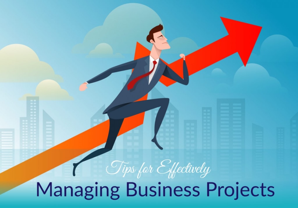 Tips for Effectively Managing Business Projects Tips for Effectively Managing Business Projects