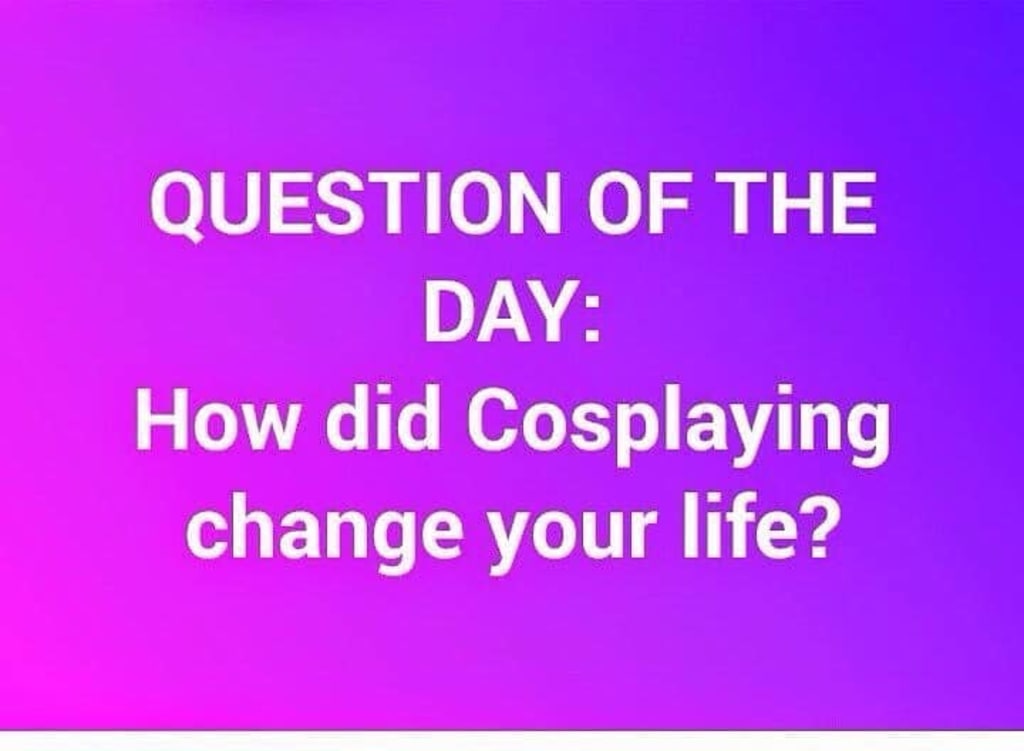 How Has Cosplay Changed Your Life? How Has Cosplay Changed Your Life?