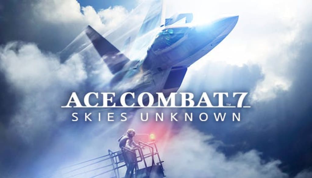 My Review of 'Ace Combat 7: Skies Unknown' My Review of 'Ace Combat 7: Skies Unknown'