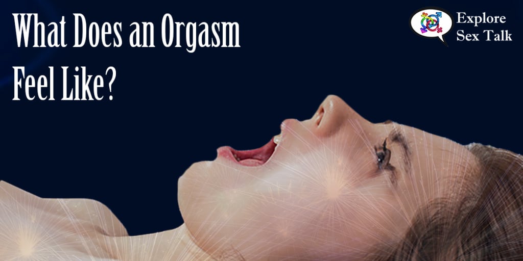 What Does an Orgasm Feel Like? What Does an Orgasm Feel Like?