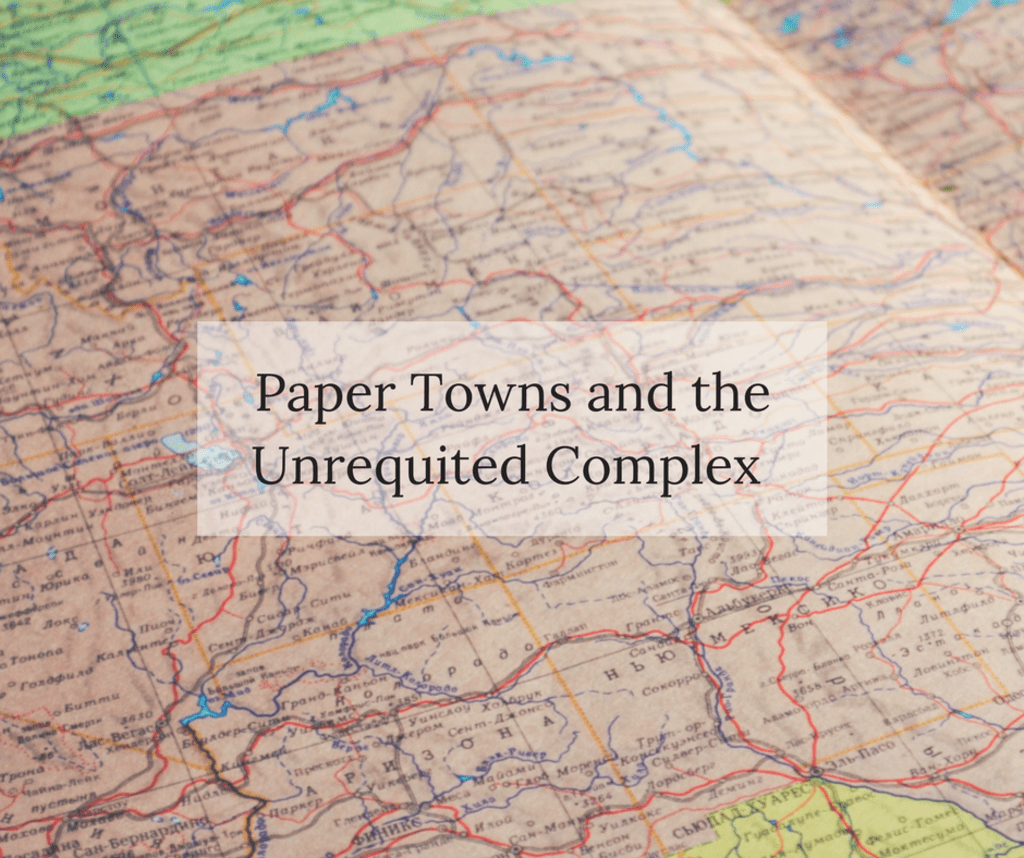 Paper Towns and the Unrequited Complex Paper Towns and the Unrequited Complex