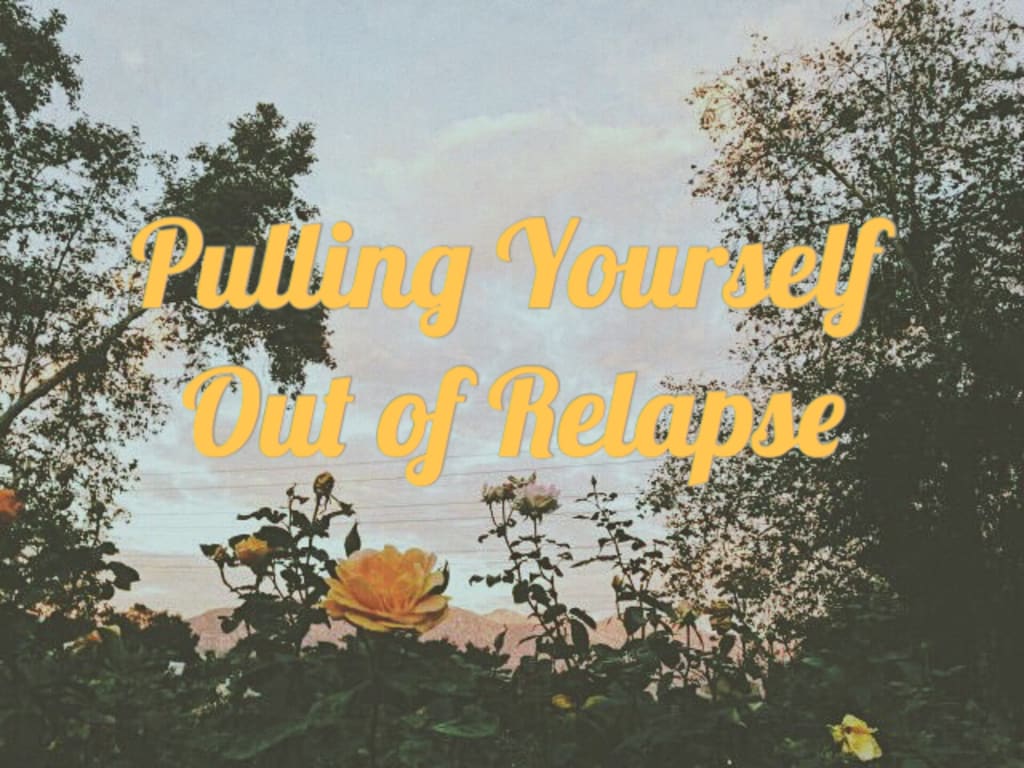 Four Steps to Pulling Yourself out of a Relapse Four Steps to Pulling Yourself out of a Relapse
