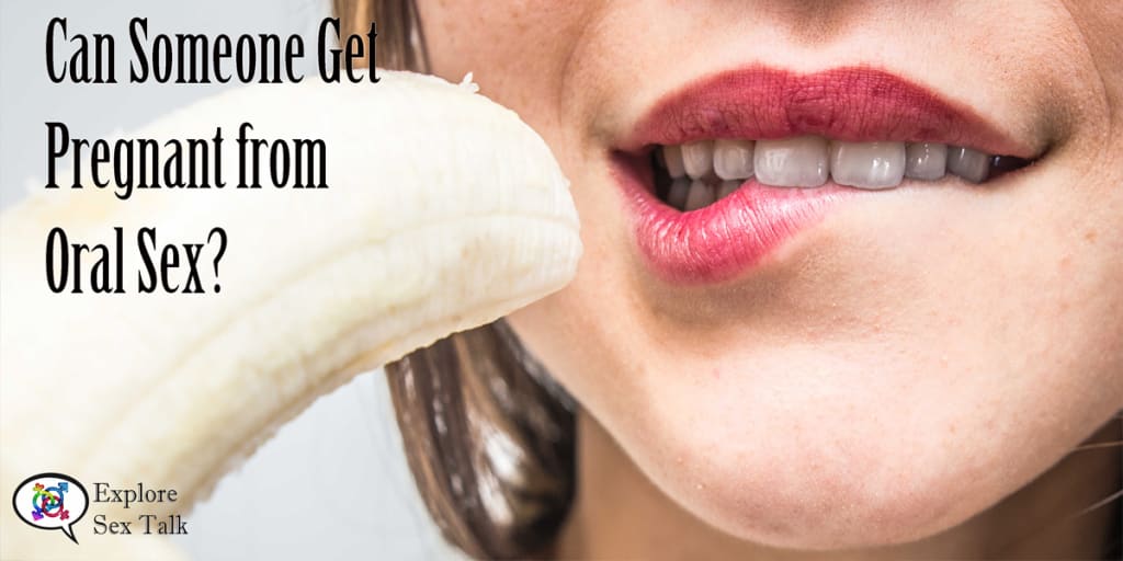 Can Someone Get Pregnant from Oral Sex? Can Someone Get Pregnant from Oral Sex?