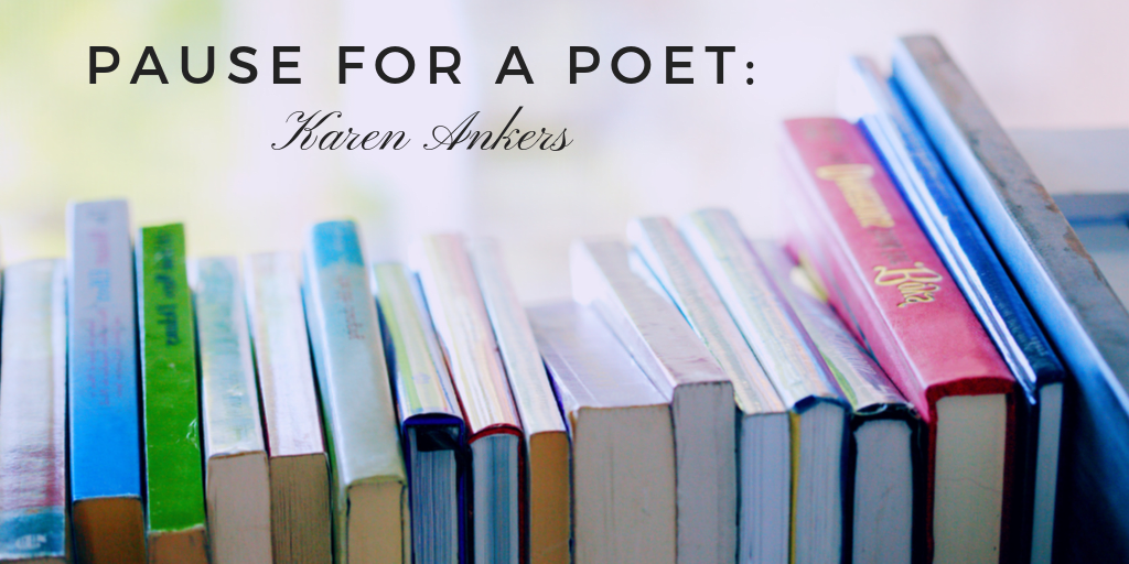 Pause for a Poet: Karen Ankers Pause for a Poet: Karen Ankers