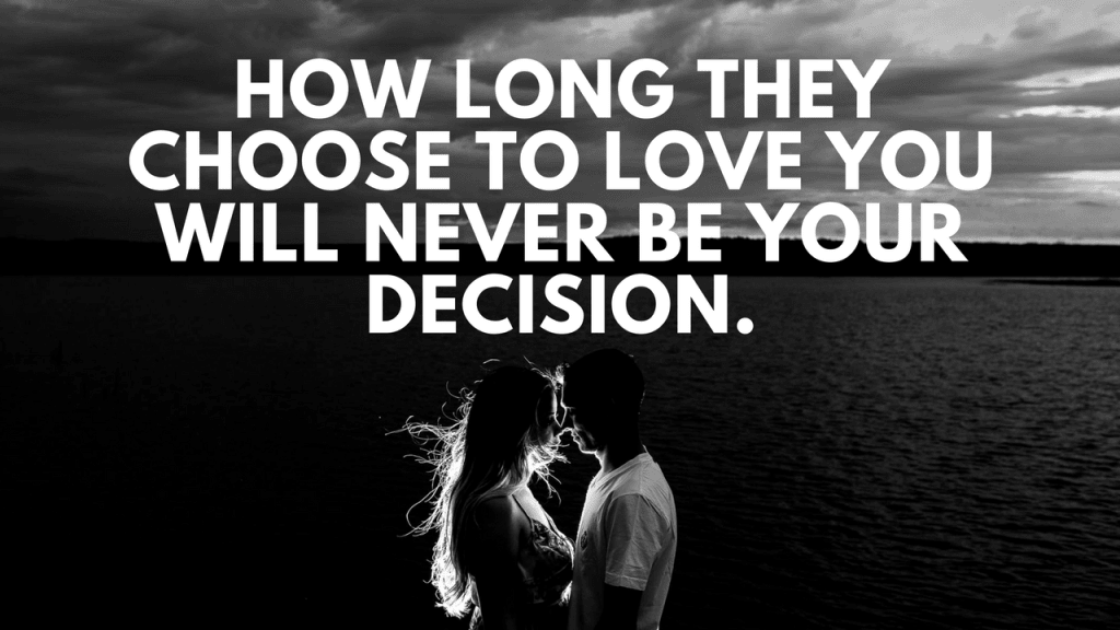 How Long They Choose To Love You Will Never Be Your Decision How Long They Choose To Love You Will Never Be Your Decision