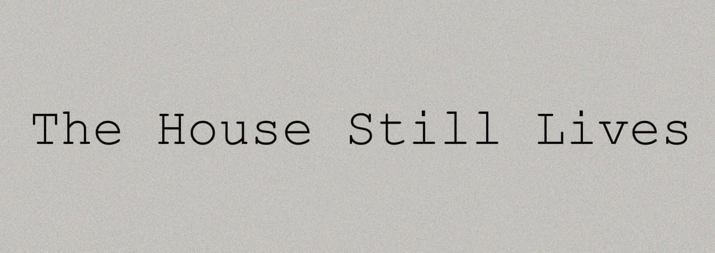The House Still Lives The House Still Lives