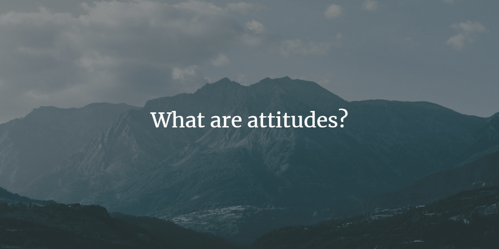 What Are Attitudes? How Are They Formed? What Are Attitudes? How Are They Formed?