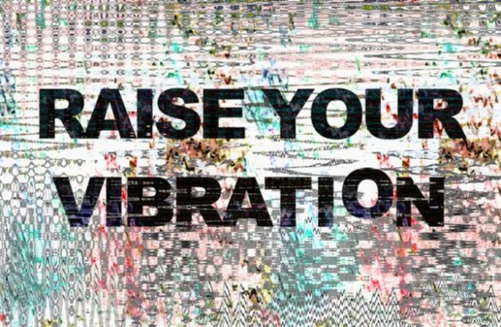 5 Ways to Raise Your Vibration 5 Ways to Raise Your Vibration