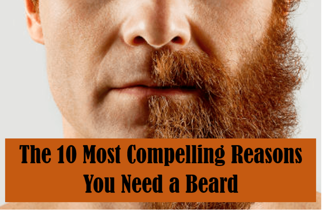 The 10 Most Compelling Reasons You Need a Beard The 10 Most Compelling Reasons You Need a Beard