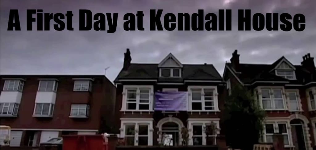 A First Day at Kendall House—Taken from Resident Testimony—Kendall House Part 1 A First Day at Kendall House—Taken from Resident Testimony—Kendall House Part 1