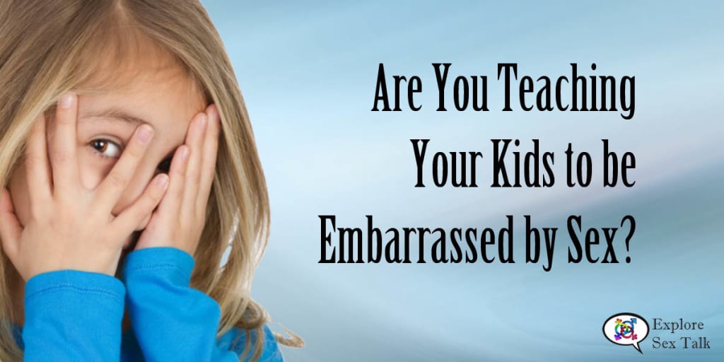 Are You Teaching Your Kids to Be Embarrassed by Sex Are You Teaching Your Kids to Be Embarrassed by Sex