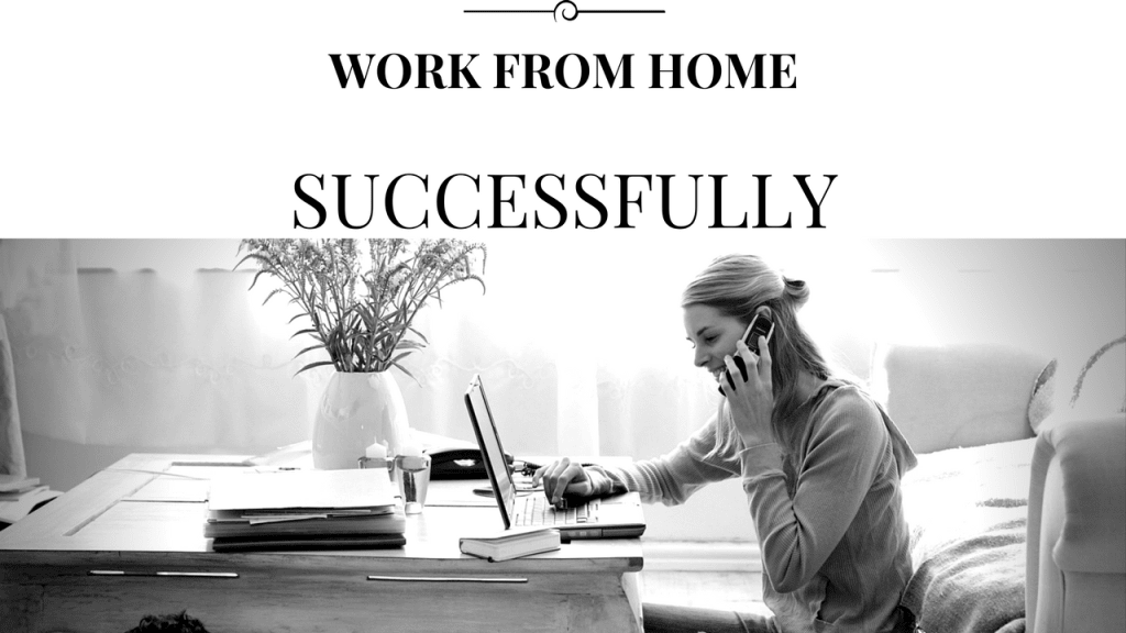 How to Work from Home and Be Successful How to Work from Home and Be Successful