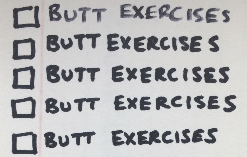 I Haven't Done My Butt Exercises in 192 Days I Haven't Done My Butt Exercises in 192 Days