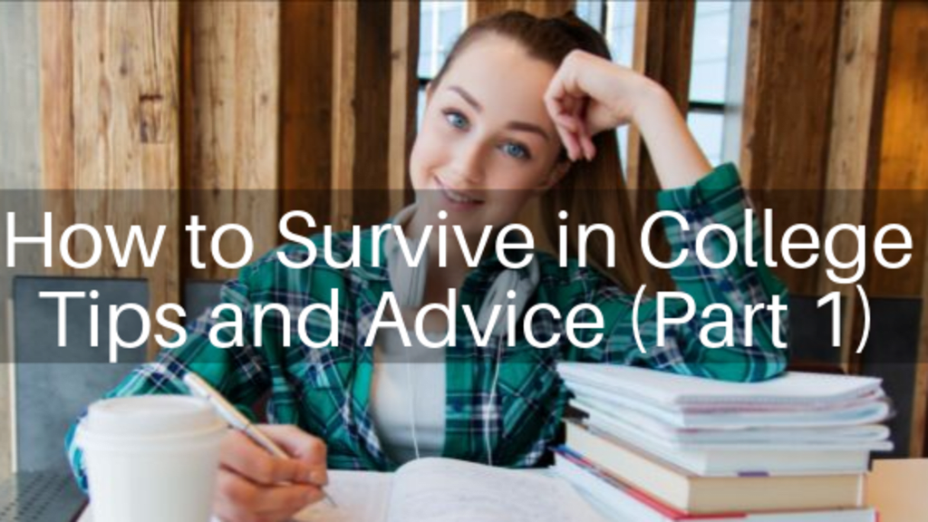 How to Survive in College Tips and Advice (Part 1) How to Survive in College Tips and Advice (Part 1)