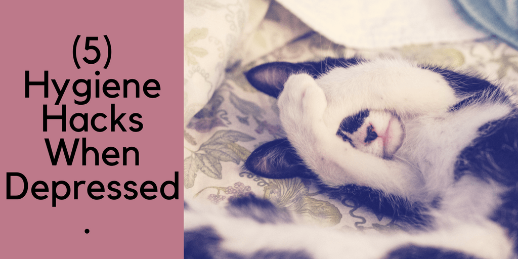Five Hygiene Hacks When Depressed Five Hygiene Hacks When Depressed