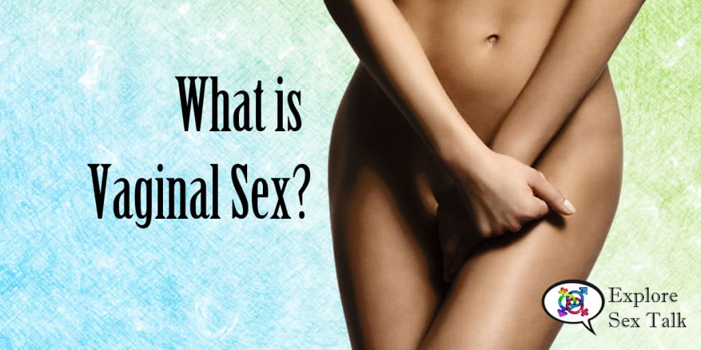 What Is Vaginal Sex? What Is Vaginal Sex?