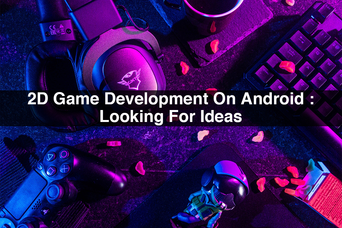 2D Game Development On Android: Looking For Ideas | Education