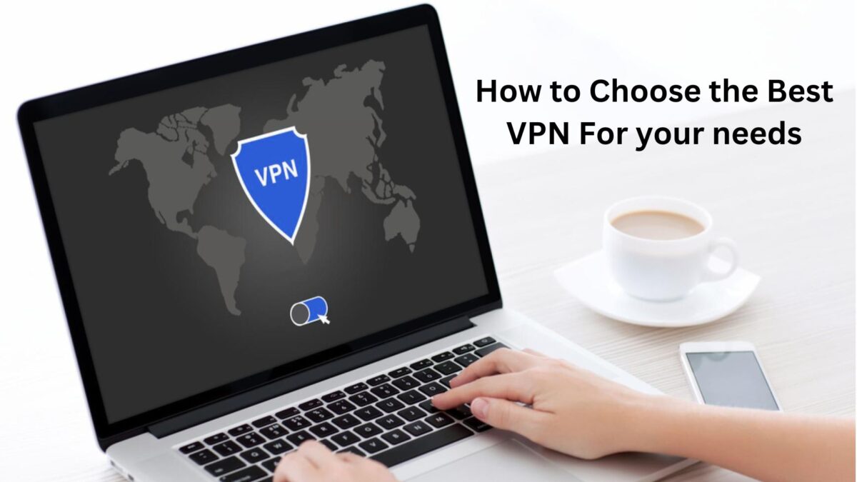 How to Choose the Best VPN for Your Needs A Comprehensive Guide How to Choose the Best VPN for Your Needs A Comprehensive Guide