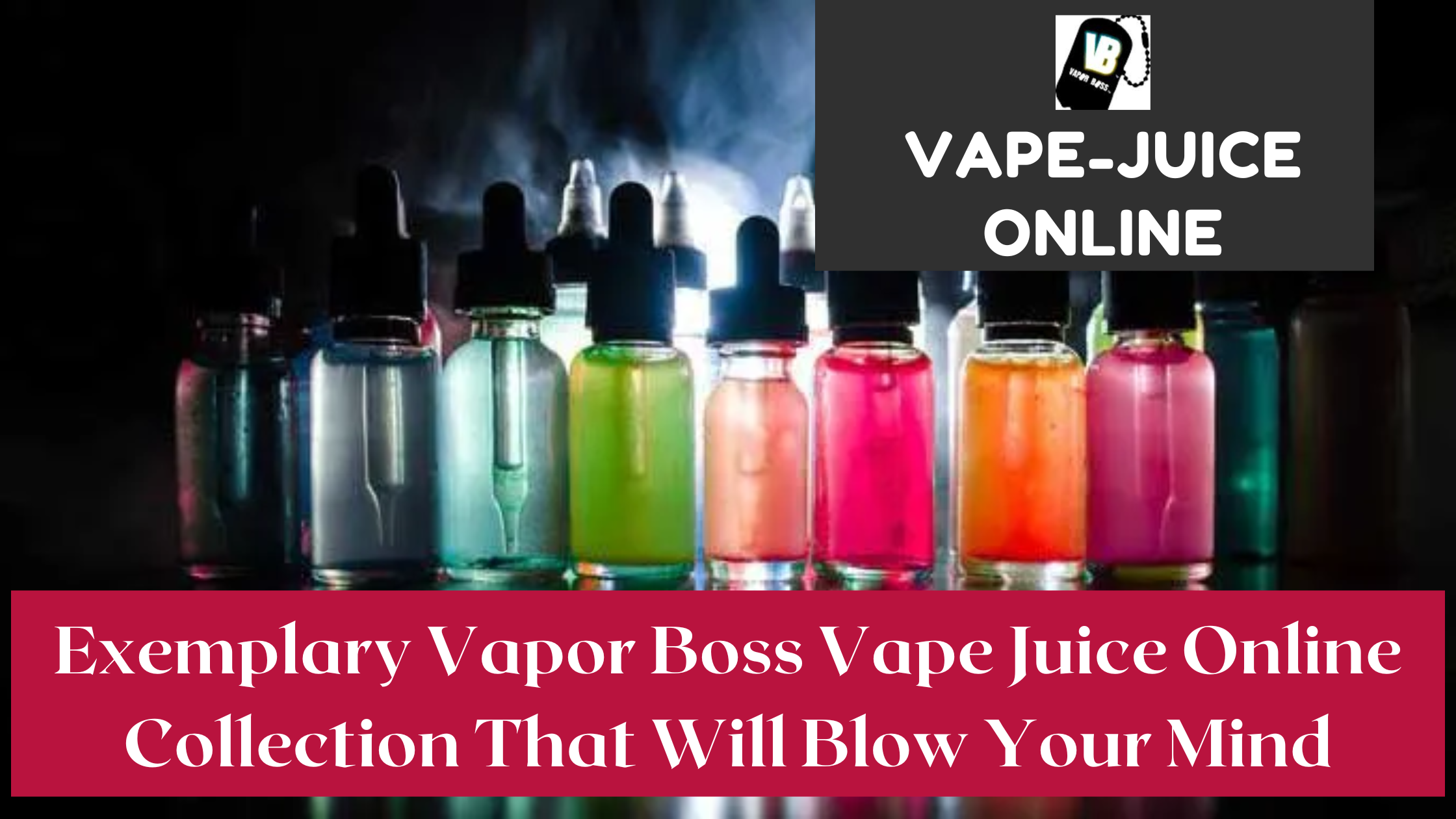 Exemplary Vapor Boss Vape Juice Online Collection That Will Blow Your Mind 