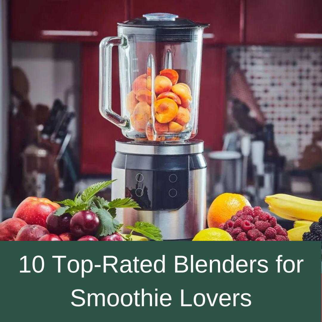 10 Top-Rated Blenders for Smoothie Lovers