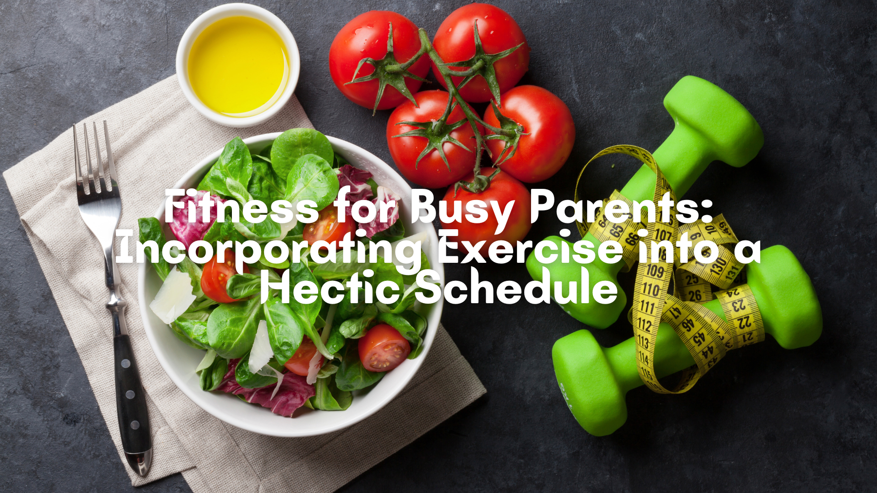 Fitness for Busy Parents: Incorporating Exercise into a Hectic Schedule