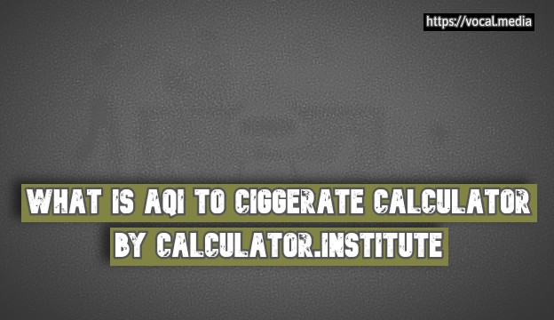aqi to cigarette AQI to Cigarettes Calculator by Calculator.institute