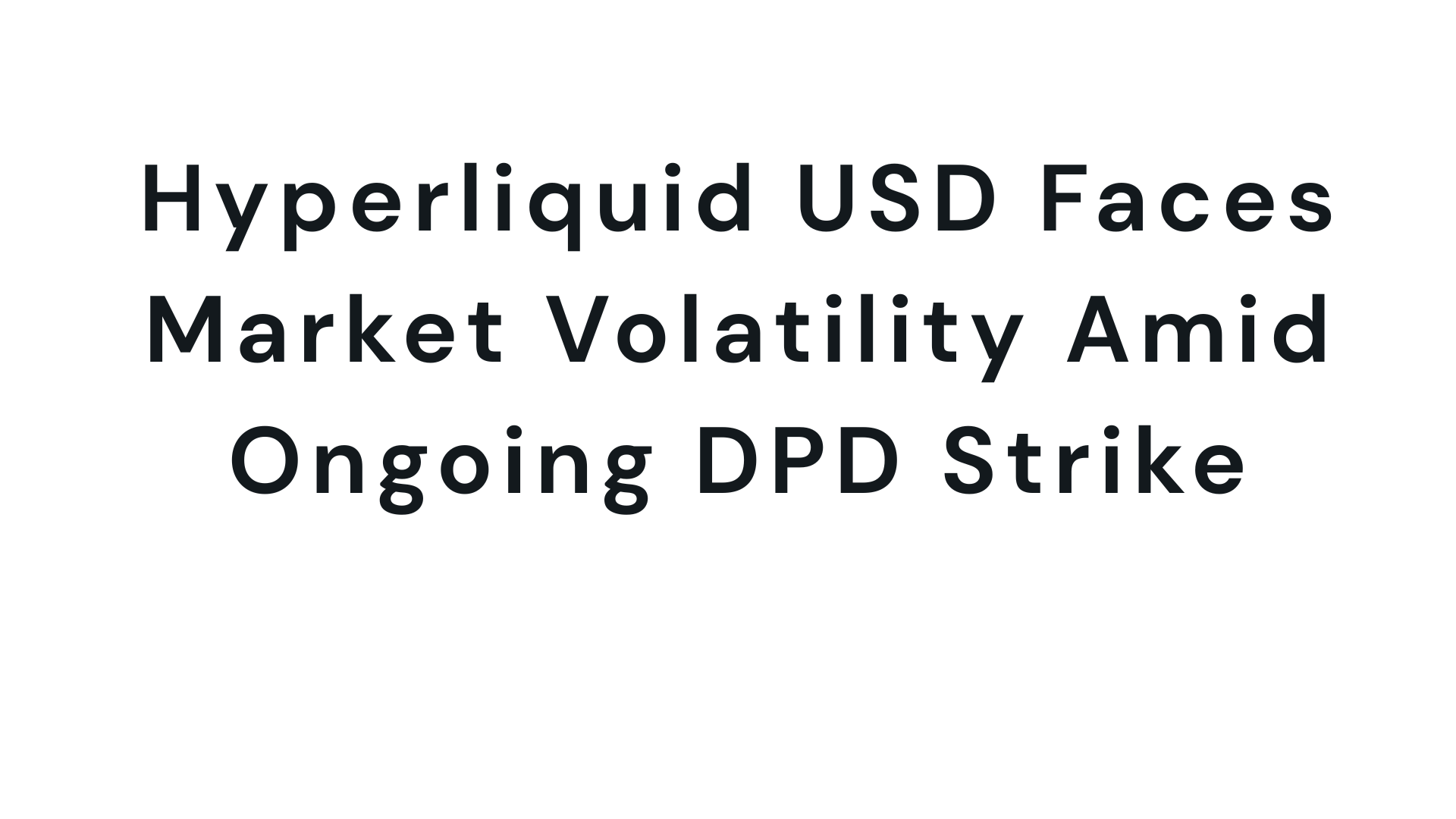 Hyperliquid USD Faces Market Volatility Amid Ongoing DPD Strike | Trader