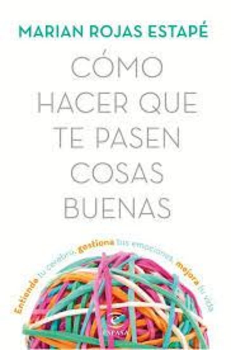 Cómo Hacer que te Pasen Cosas Buenas: Entiende tu Cerebro, Gestiona tus Emociones, Mejora tu Vida 1