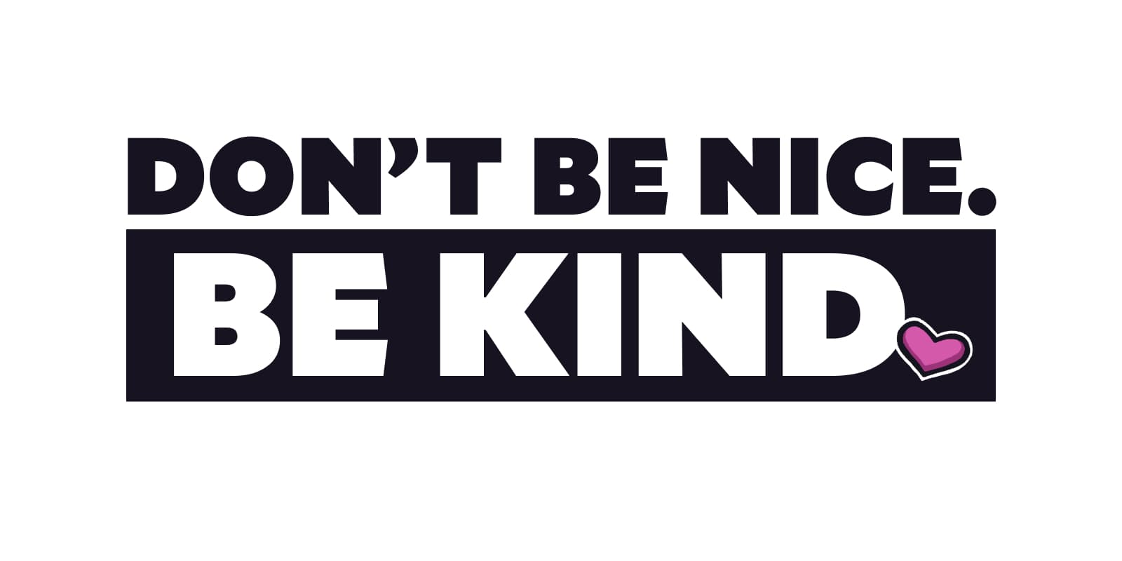Don't be nice. Be kind.