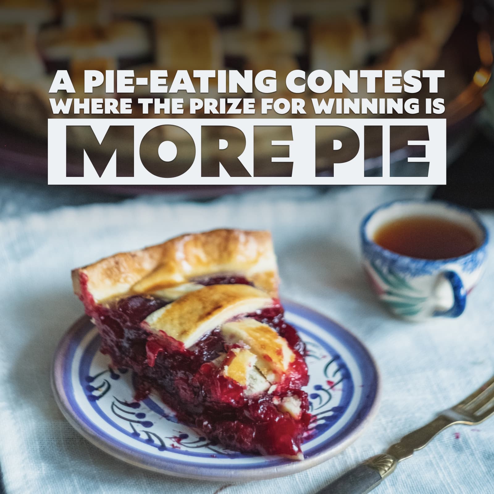 photo of pie with the caption "a pie-eating contest where the prize for winning is more pie"
